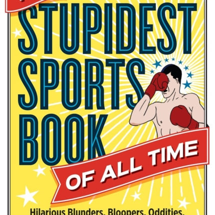 The Stupidest Sports Book of All Time: Hilarious Blunders, Bloopers, Oddities, Quotes, and More from the World of Sports