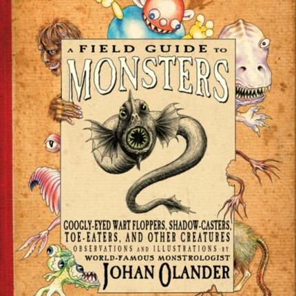 A Field Guide to Monsters: Googly-Eyed Wart Floppers, Shadow-Casters, Toe-Eaters, and Other Creatures