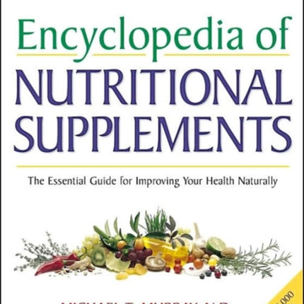 Encyclopedia of Nutritional Supplements: The Essential Guide for Improving Your Health Naturally