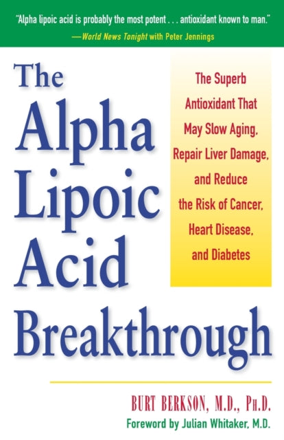 The Alpha Lipoic Acid Breakthrough The Superb Antioxidant That May Slow Aging Repair Liver Damage and Reduce the Risk of Cancer Heart Disease and Diabetes