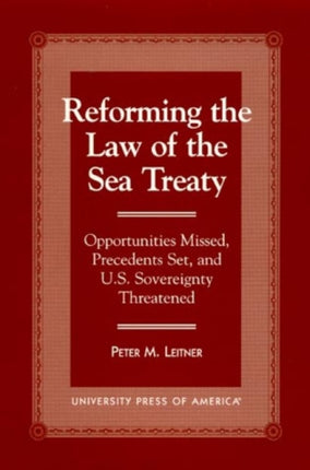 Reforming the Law of the Sea Treaty: Opportunities Missed, Precedents Set, and U.S. Sovereignty Threatened