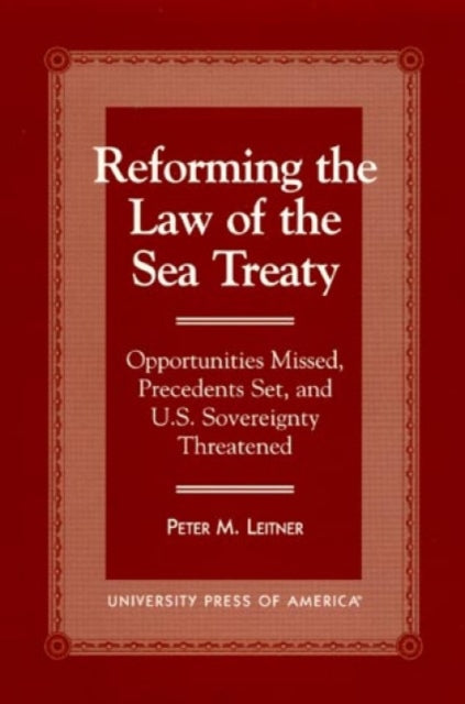 Reforming the Law of the Sea Treaty: Opportunities Missed, Precedents Set, and U.S. Sovereignty Threatened