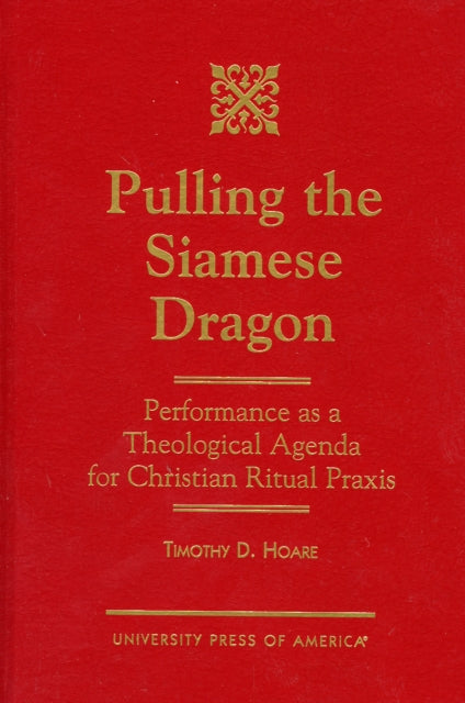 Pulling the Siamese Dragon: Performance as a Theological Agenda for Christian Ritual Praxis