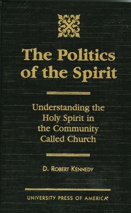 The Politics of the Spirit: Understanding the Holy Spirit in the Community called Church