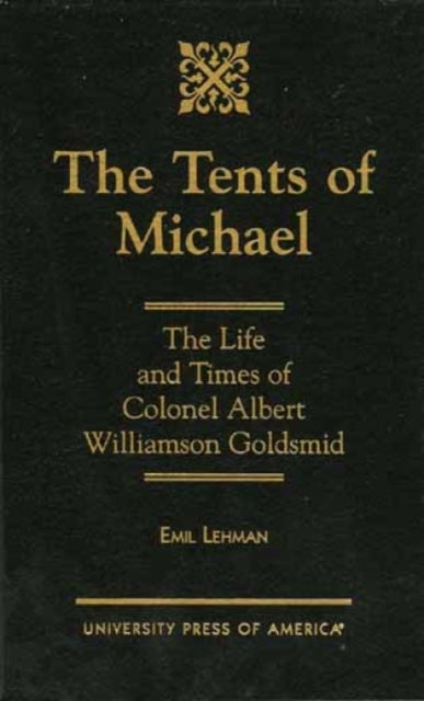 The Tents of Michael: The Life and Times of Colonel Albert Williamson Goldsmid