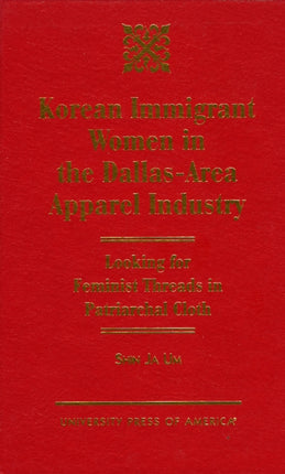 Korean Immigrant Women in the Dallas-Area Apparel Industry: Looking for Feminist Threads in Patriarchal Cloth