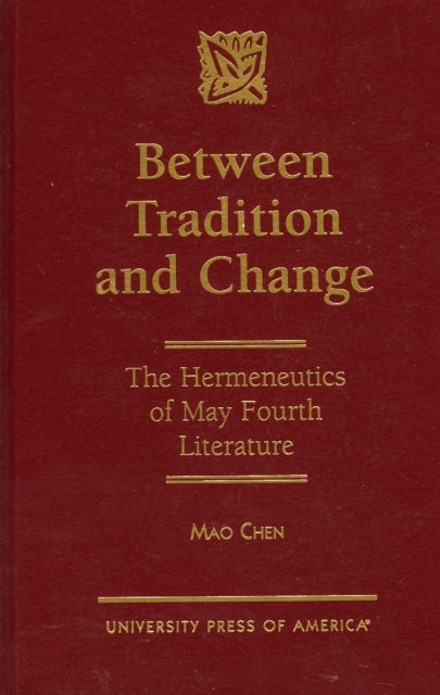 Between Tradition and Change: The Hermeneutics of May Fourth Literature