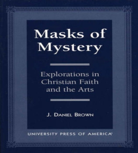 Masks of Mystery: Explorations in Christian Faith and Arts