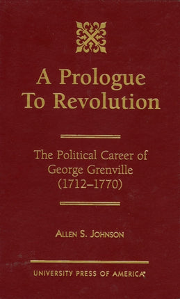 A Prologue to Revolution: The Political Career of George Grenville, 1712-1770