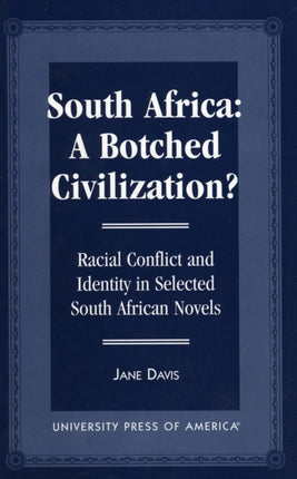 South Africa: A Botched Civilization?: Racial Conflict and Identity in Selected South African Novels