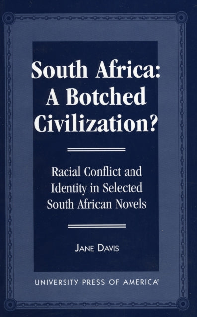 South Africa: A Botched Civilization?: Racial Conflict and Identity in Selected South African Novels