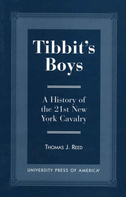 Tibbits' Boys: A History of the 21st New York Cavalry