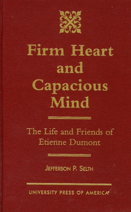 Firm Heart and Capacious Mind: The Life and Friends of Etienne Dumont