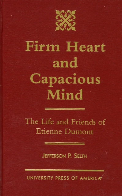 Firm Heart and Capacious Mind: The Life and Friends of Etienne Dumont