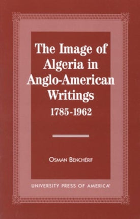 The Image of Algeria in Anglo-American Writings, 1785-1962