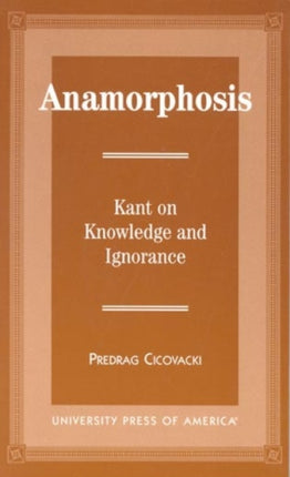 Anamorphosis: Kant and Knowledge and Ignorance