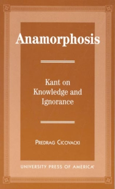 Anamorphosis: Kant and Knowledge and Ignorance