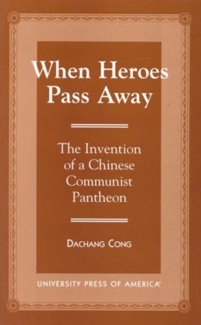 When Heroes Pass Away: The Invention of a Chinese Communist Pantheon