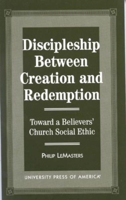 Discipleship Between Creation and Redemption: Toward a Believer's Church Social Ethic