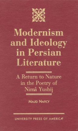 Modernism and Ideology in Persian Literature: A Return to Nature in the Poetry of Nima Yushij