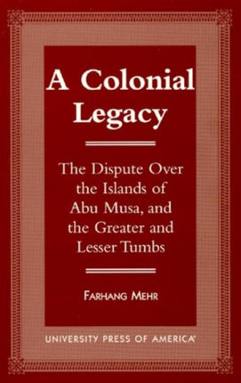 A Colonial Legacy: The Dispute Over the Islands of Abu Musa, and the Greater and Lesser Tumbs