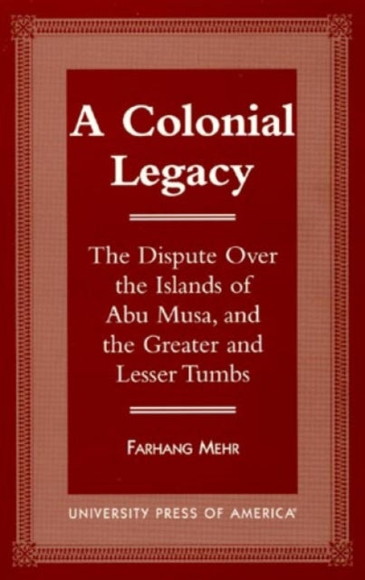 A Colonial Legacy: The Dispute Over the Islands of Abu Musa, and the Greater and Lesser Tumbs