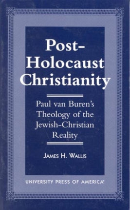 Post-Holocaust Christianity: Paul van Buren's Theology of the Jewish-Christianity Reality