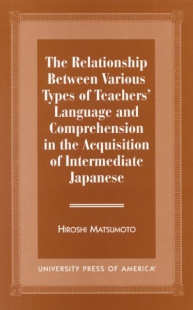 The Relationship Between Various Types of Teachers' Language and Comprehension: In the Acquisition of Intermediate Japanese