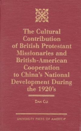 The Cultural Contribution of British Protestant Missionaries and British-America: Cooperation to China's National Development During the 1920s.