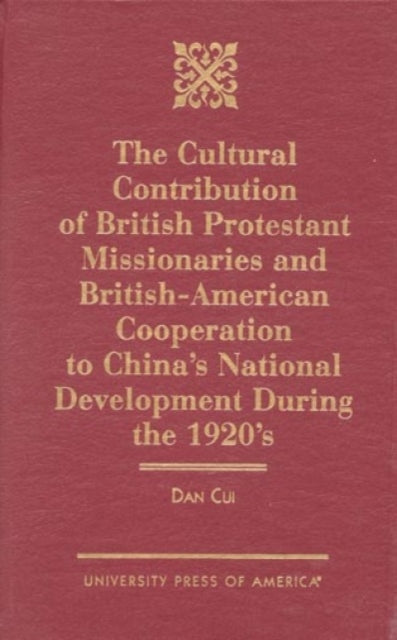 The Cultural Contribution of British Protestant Missionaries and British-America: Cooperation to China's National Development During the 1920s.