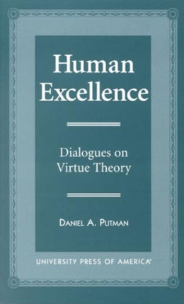 Human Excellence: Dialogues on Virtue Theory