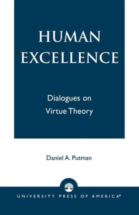 Human Excellence Dialogues on Virtue Theory