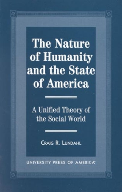 The Nature of Humanity and the State of America: A Unified Theory of the Social World