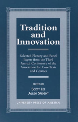 Tradition and Innovation: Selected Plenary and Panel Papers from the Third Annual Conference of the Association for Core Texts and Courses