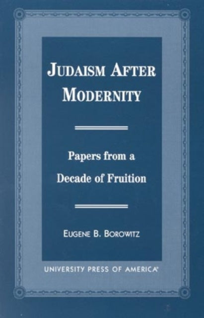 Judaism After Modernity: Papers from a Decade of Fruition