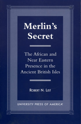 Merlin's Secret: The African and Near Eastern Presence in the Ancient British Isles