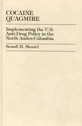 Cocaine Quagmire: Implementing the U.S. Anti-Drug Policy in the North Andes-Colombia