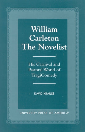 William Carleton the Novelist: His Carnival and Pastoral World of TragiComedy