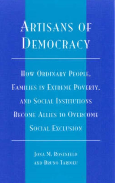 Artisans of Democracy: How Ordinary People, Families in Extreme Poverty, and Social Institutions Become Allies to Overcome Social Exclusion