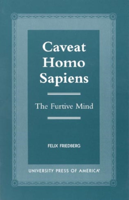 Caveat Homo Sapiens: The Furtive Mind