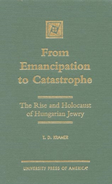 From Emancipation to Catastrophe: The Rise and Holocaust of Hungarian Jewry