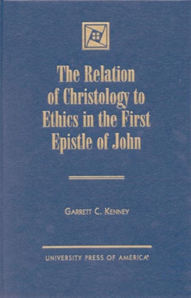 The Relation of Christology to Ethics in the First Epistle of John