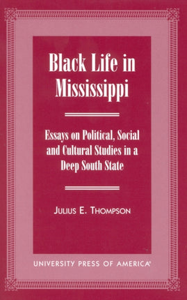 Black Life in Mississippi: Essays on Political, Social and Cultural Studies in a Deep South State