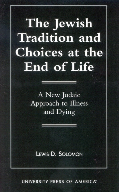 The Jewish Tradition and Choices at the End of Life: A New Judaic Approach to Illness and Dying