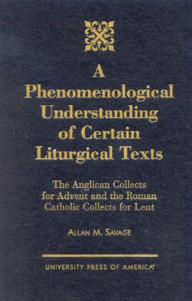 A Phenomenological Understanding of Certain Liturgical Texts: The Anglican Collects for Advent and the Roman Catholic Collects for Lent