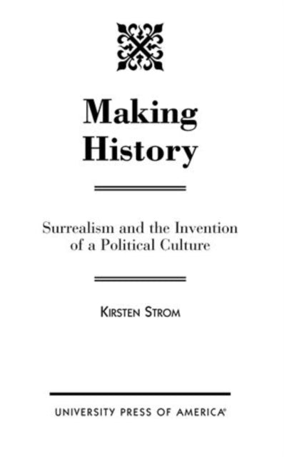 Making History: Surrealism and the Invention of a Political Culture