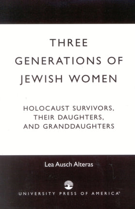 Three Generations of Jewish Women: Holocaust Survivors, Their Daughters, and Granddaughters