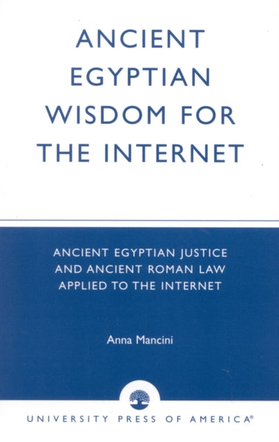 Ancient Egyptian Wisdom for the Internet: Ancient Egyptian Justice and Ancient Roman Law Applied to the Internet