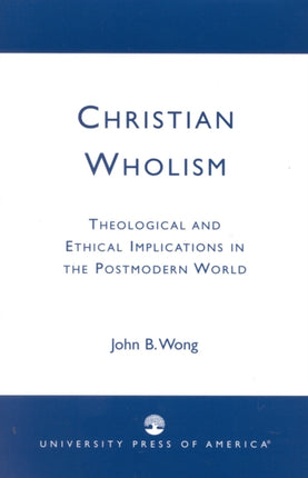 Christian Wholism: Theological and Ethical Implications in the Postmodern World