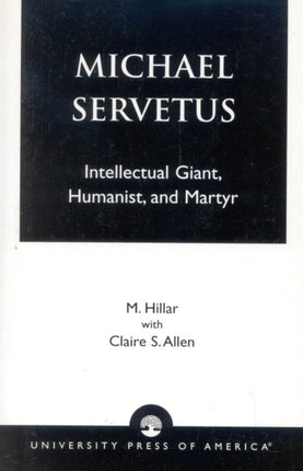 Michael Servetus Intellectual Giant Humanist and